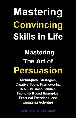 Mastering Convincing Skills in Life(English, Paperback, Ahmed Hussain Naveed)