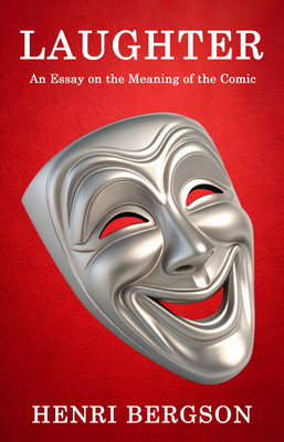 Laughter: An Essay on the Meaning of the Comic(Paperback, Henri Bergson)