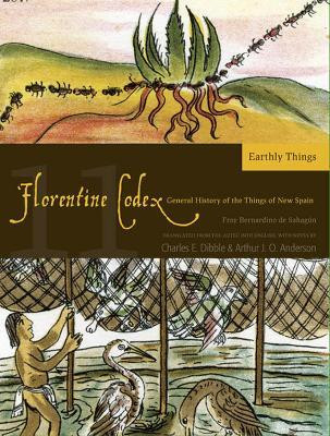 The Florentine Codex, Book Eleven: Earthly Things(English, Paperback, Dibble Charles E.)