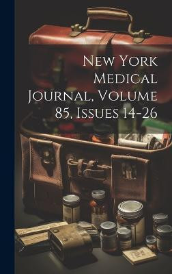 New York Medical Journal, Volume 85, Issues 14-26(English, Hardcover, Anonymous)