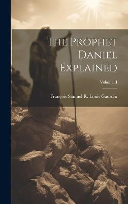 The Prophet Daniel Explained; Volume II(English, Hardcover, Samuel R Louis Gaussen Francois)