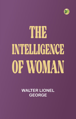The Intelligence of Woman(Paperback, Walter Lionel George)