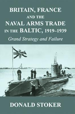 Britain, France and the Naval Arms Trade in the Baltic, 1919 -1939(English, Paperback, Stoker Donald)