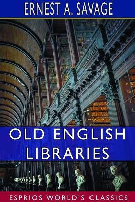Old English Libraries (Esprios Classics)(English, Paperback, Savage Ernest a)