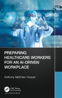 Preparing Healthcare Workers for an AI-Driven Workplace(English, Paperback, Hopper Anthony Matthew MA, MHA)