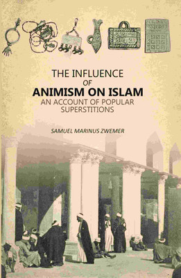 Influence Of Animism On Islam: An Account Of Popular Superstitions [Hardcover](Hardcover, Samuel Marinus Zwemer)