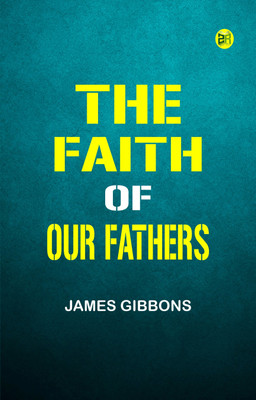 The Faith of Our Fathers(Paperback, James Gibbons)