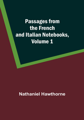 Passages from the French and Italian Notebooks, Volume 1(Paperback, Nathaniel Hawthorne)