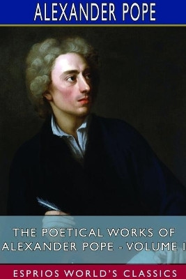 The Poetical Works of Alexander Pope - Volume I (Esprios Classics)(English, Paperback, Pope Alexander)