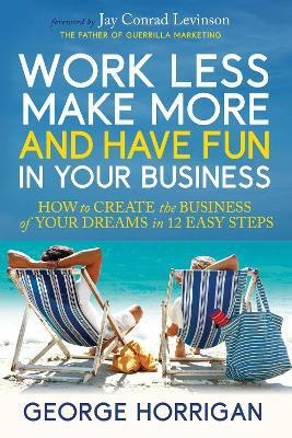 Work Less, Make More, and Have Fun in Your Business(English, Paperback, Horrigan George)