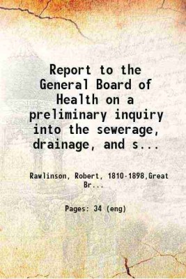 Report to the General Board of Health on a preliminary inquiry into the sewerage, drainage, and supply of water, and the sanitary condition of the inhabitants of the parish and town of Eas [Hardcover](Hardcover, Rawlinson, Robert, ,Great Britain. General Board of Health)