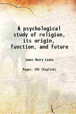A psychological study of religion, its origin, function, and future 1912 [Hardcover](Hardcover, James Henry Leuba)
