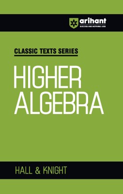 Arihant Classic Text Series Higher Algebra with Vast Examples, Chapterwise study notes & Miscellaneous Answers(Paperback, HALL, KNIGHT)