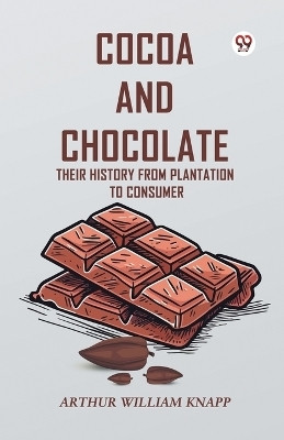 Cocoa And Chocolate Their History From Plantation To Consumer(Paperback, Arthur William Knapp)