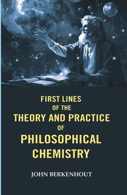 First Lines of the Theory and Practice of Philosophical Chemistry(Paperback, John Berkenhout)