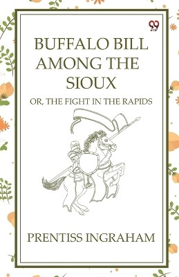 Buffalo Bill Among The Sioux Or, The Fight In The Rapids(English, Paperback, Ingraham Prentiss)