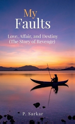 My Faults  - Love, Affair, and Destiny (The Story of Revenge)(English, Hardcover, P. Sarkar)