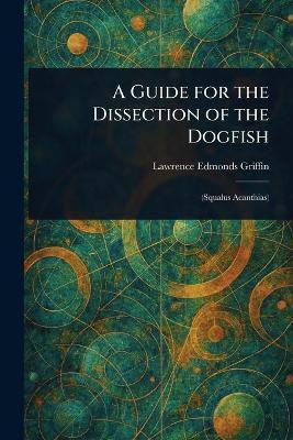 A Guide for the Dissection of the Dogfish(English, Paperback, Griffin Lawrence Edmonds)