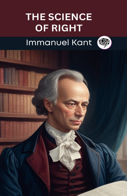 The Science of Right (Grapevine edition)(Hardcover, Immanuel Kant, Original Thinkers Institute)