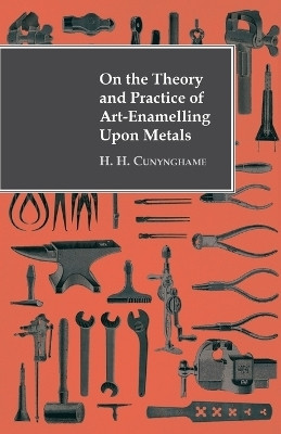 On The Theory And Practice Of Art-Enamelling Upon Metals(English, Paperback, Cunynghame H. H.)