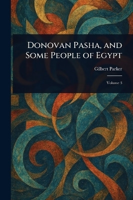 Donovan Pasha, and Some People of Egypt(English, Paperback, Parker Gilbert)