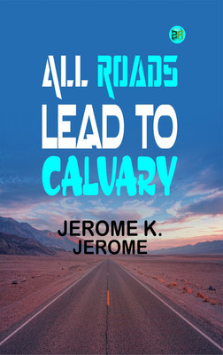 All Roads Lead to Calvary(Paperback, Jerome K. Jerome)