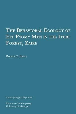 The Behavioral Ecology of Efe Pygmy Men in the Ituri Forest, Zaire(English, Paperback, Bailey Robert C.)