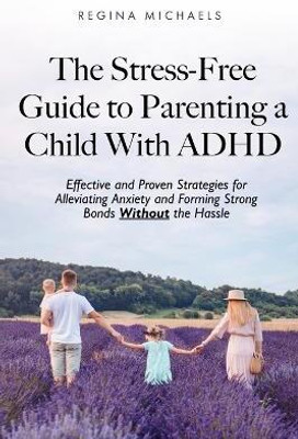 The Stress-Free Guide to Parenting a Child With ADHD(English, Paperback, Michaels Regina)