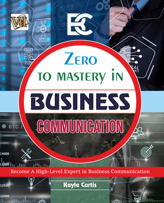 Zero To Mastery In Business Communication- No.1 Business Book To Become Zero To Hero In Business Communication, This Amazing Book Covers A-Z Business Communication Concepts, 2024 Latest Edition(Paperback, Kayla Curtis)