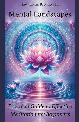 Mental Landscapes - Practical Guide to Effective Meditation for Beginners(English, Paperback, Biedrzycka Katarzyna)