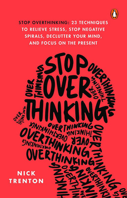 STOP OVERTHINKING: 23 Techniques To Relieve Stress Stop Negative Spirals, Declutter Your Mind And Focus On The Present(Paperback, Nick Trenton)