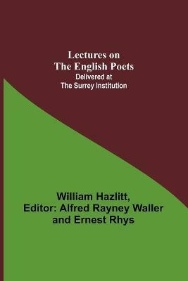Lectures on the English Poets; Delivered at the Surrey Institution(English, Paperback, Hazlitt William)