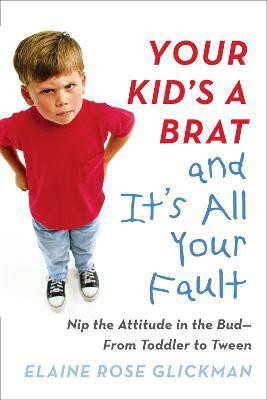 Your Kid's a Brat and it's All Your Fault(English, Paperback, Glickman Rabbi Elaine Rose)