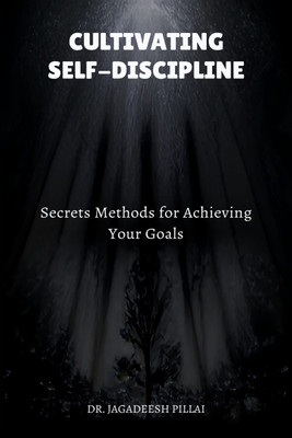 Cultivating Self-Discipline  - Secrets Methods for Achieving Your Goals(English, Paperback, Jagadeesh Dr)