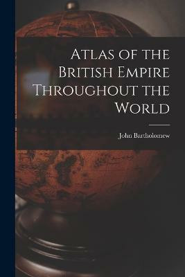Atlas of the British Empire Throughout the World(English, Paperback, Bartholomew John)
