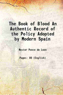 The Book of Blood An Authentic Record of the Policy Adopted by Modern Spain 1873 [Hardcover](Hardcover, Nestor Ponce de Leon)