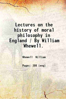 Lectures on the history of moral philosophy in England / By William Whewell. 1852 [Hardcover](Hardcover, Whewell William)