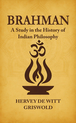 Brahman: A Study in the History of Indian Philosophy(Hardcover, Hervey De Witt Griswold)