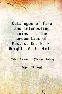 Catalogue of fine and interesting coins.. the properties of Messrs. Dr. B. P. Wright, W. E. Hidden, and others. [05/18/1917] 1917 [Hardcover](Hardcover, Elder, Thomas L. (Thomas Lindsay))