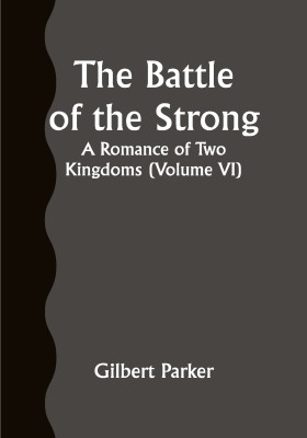 The Battle of the Strong; A Romance of Two Kingdoms (Volume VI)(Paperback, Gilbert Parker)