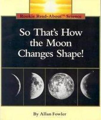 So That's How the Moon Changes Shape! (Rookie Read-About Science: Space Science)(English, Paperback, Fowler Allan)