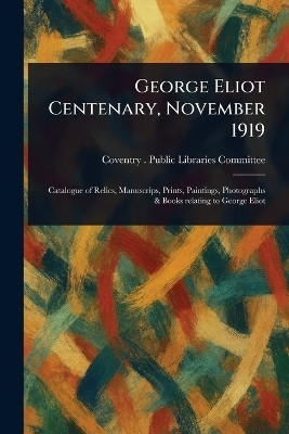 George Eliot Centenary, November 1919(English, Paperback, Committee Coventry Public Libraries)