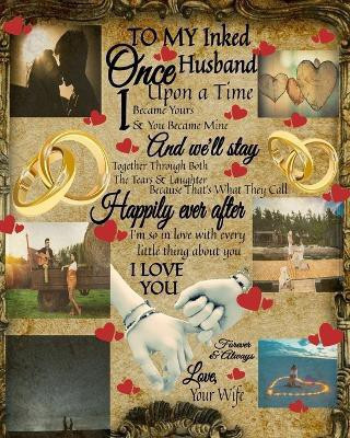 To My Inked Husband Once Upon A Time I Became Yours & You Became Mine And We'll Stay Together Through Both The Tears & Laughter(English, Paperback, Heart Scarlette)