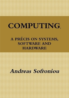Computing, A Precis on Systems, Software and Hardware(English, Paperback, Sofroniou Andreas)