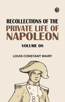 Recollections of the Private Life of Napoleon -- Volume 08(Paperback, Louis Constant Wairy)