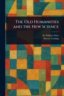 The Old Humanities and the New Science(English, Paperback, Osler William Sir)