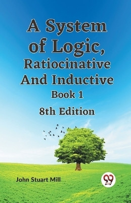 A System of Logic, Ratiocinative and Inductive Book(English, Paperback, Mill John Stuart)