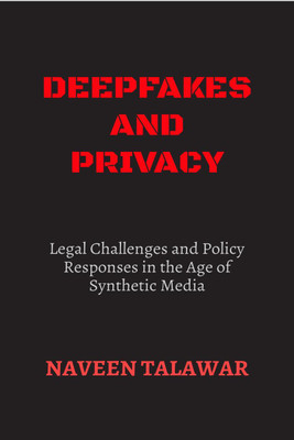 Deepfakes and Privacy  - Legal Challenges and Policy Responses in the Age of Synthetic Media(English, Hardcover, Naveen Talawar)