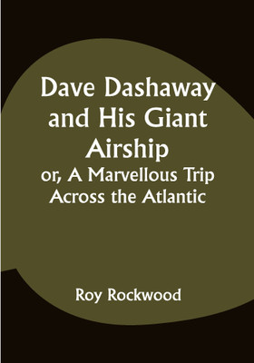 Dave Dashaway and His Giant Airship or, A Marvellous Trip Across the Atlantic(Paperback, Roy Rockwood)