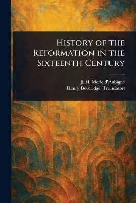 History of the Reformation in the Sixteenth Century(English, Paperback, Merle d'Aubigne J H (Jean Henri))